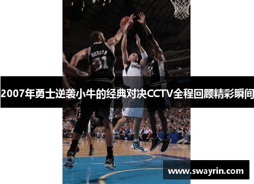 2007年勇士逆袭小牛的经典对决CCTV全程回顾精彩瞬间