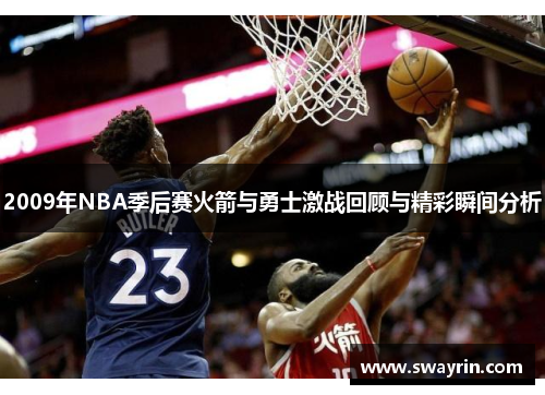 2009年NBA季后赛火箭与勇士激战回顾与精彩瞬间分析